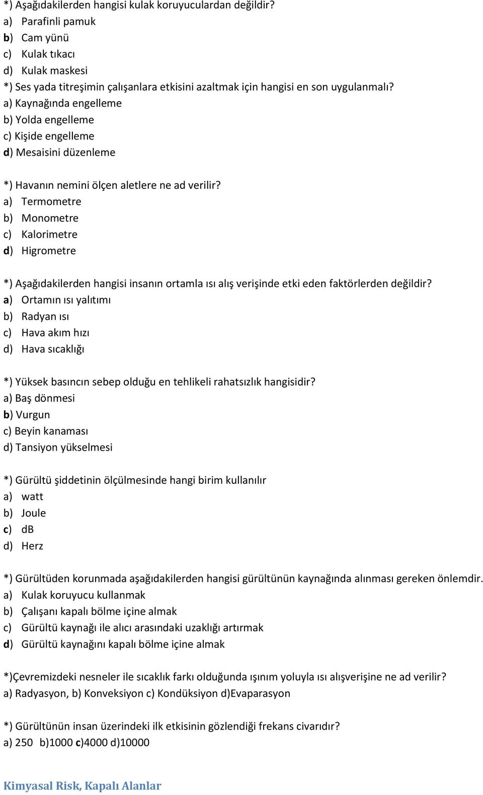 a) Kaynağında engelleme b) Yolda engelleme c) Kişide engelleme d) Mesaisini düzenleme *) Havanın nemini ölçen aletlere ne ad verilir?