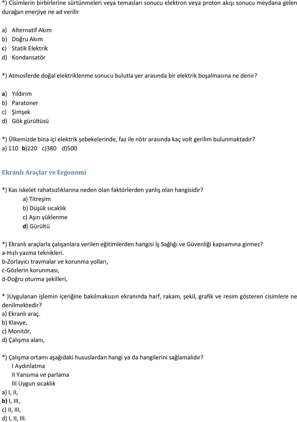 a) Yıldırım b) Paratoner c) Şimşek d) Gök gürültüsü *) Ülkemizde bina içi elektrik şebekelerinde, faz ile nötr arasında kaç volt gerilim bulunmaktadır?