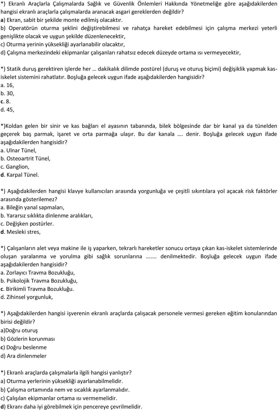 b) Operatörün oturma şeklini değiştirebilmesi ve rahatça hareket edebilmesi için çalışma merkezi yeterli genişlikte olacak ve uygun şekilde düzenlenecektir, c) Oturma yerinin yüksekliği ayarlanabilir