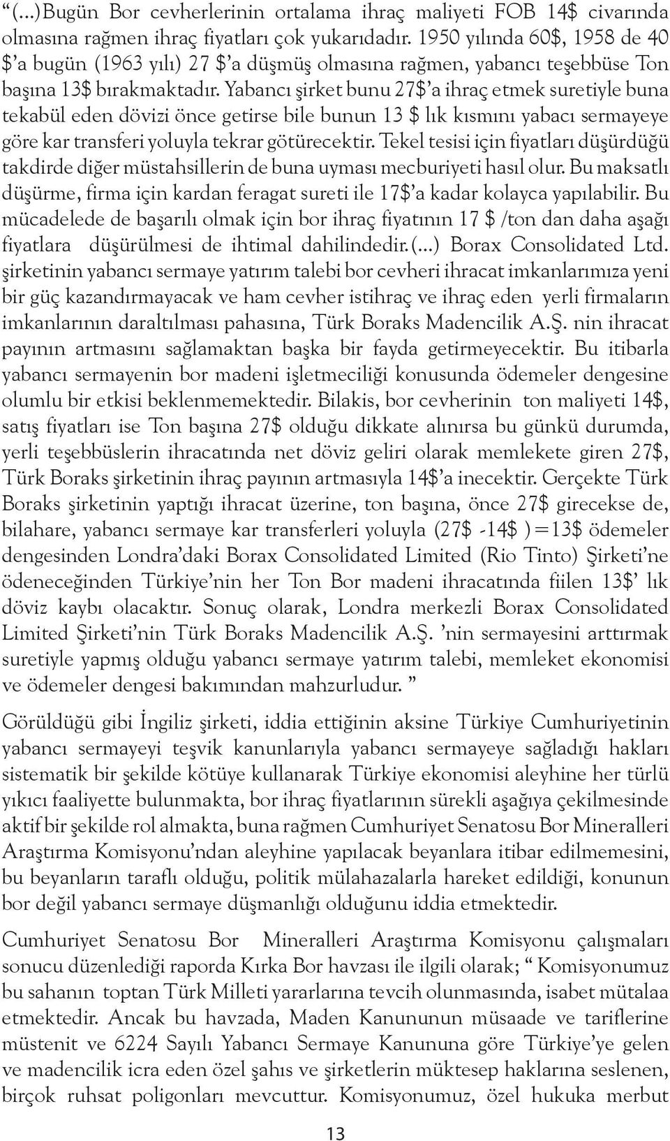 Yabancı şirket bunu 27$ a ihraç etmek suretiyle buna tekabül eden dövizi önce getirse bile bunun 13 $ lık kısmını yabacı sermayeye göre kar transferi yoluyla tekrar götürecektir.