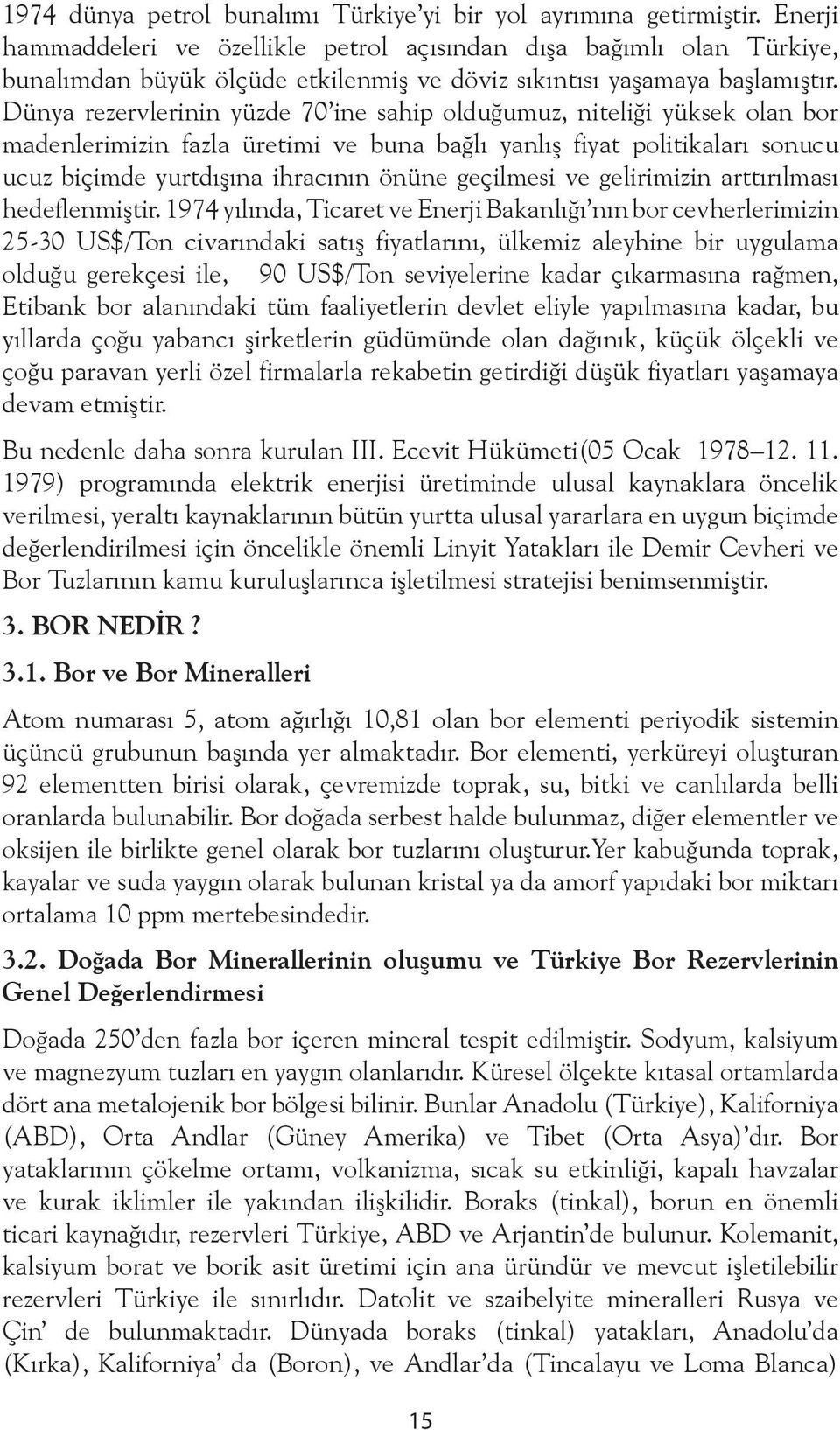 Dünya rezervlerinin yüzde 70 ine sahip olduğumuz, niteliği yüksek olan bor madenlerimizin fazla üretimi ve buna bağlı yanlış fiyat politikaları sonucu ucuz biçimde yurtdışına ihracının önüne