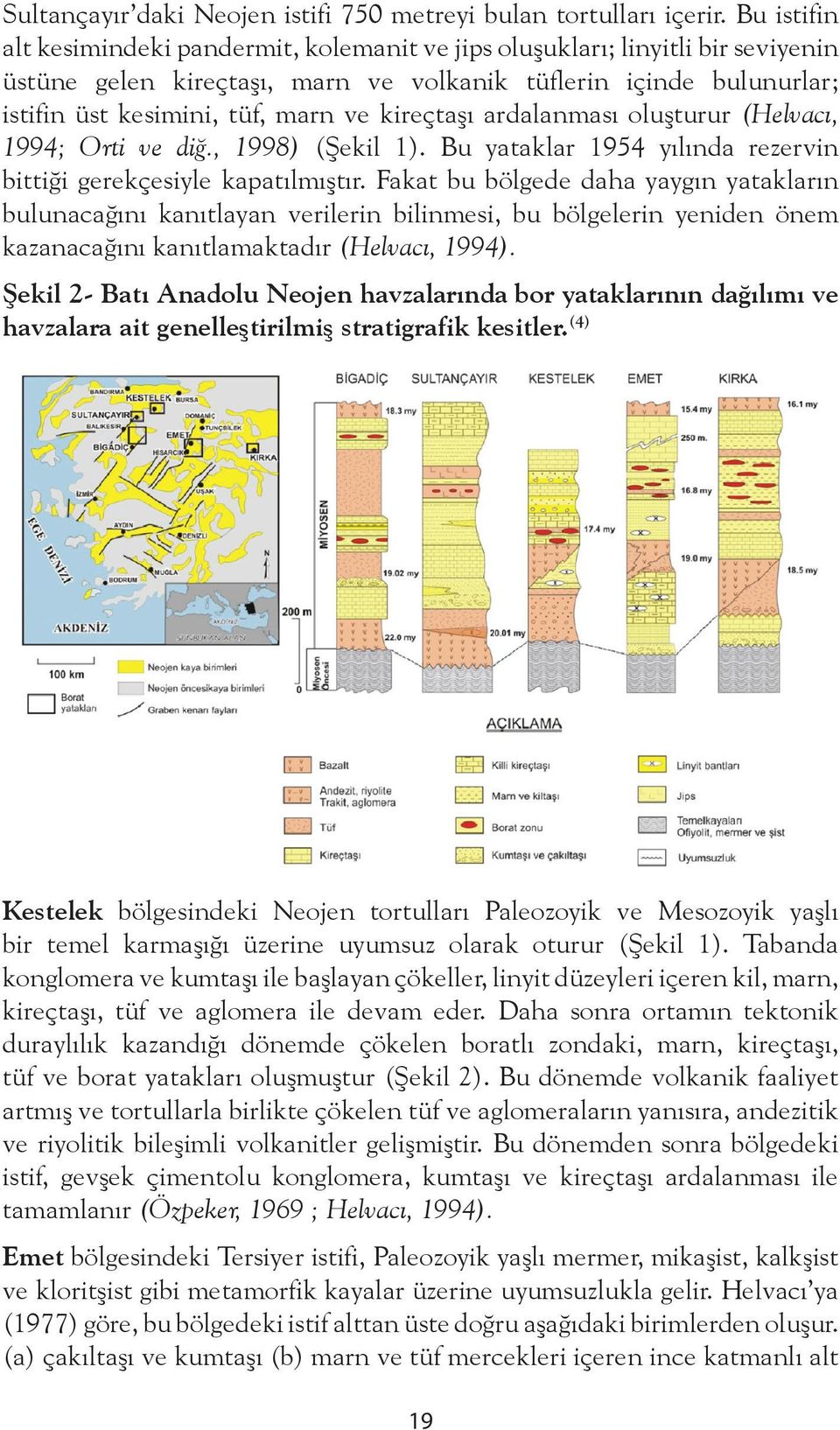 kireçtaşı ardalanması oluşturur (Helvacı, 1994; Orti ve diğ., 1998) (Şekil 1). Bu yataklar 1954 yılında rezervin bittiği gerekçesiyle kapatılmıştır.