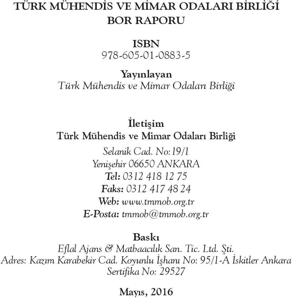 No:19/1 Yenişehir 06650 ANKARA Tel: 0312 418 12 75 Faks: 0312 417 48 24 Web: www.tmmob.org.tr E-Posta: tmmob@tmmob.