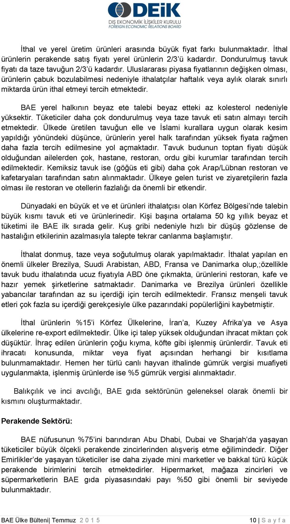 BAE yerel halkının beyaz ete talebi beyaz etteki az kolesterol nedeniyle yüksektir. Tüketiciler daha çok dondurulmuş veya taze tavuk eti satın almayı tercih etmektedir.