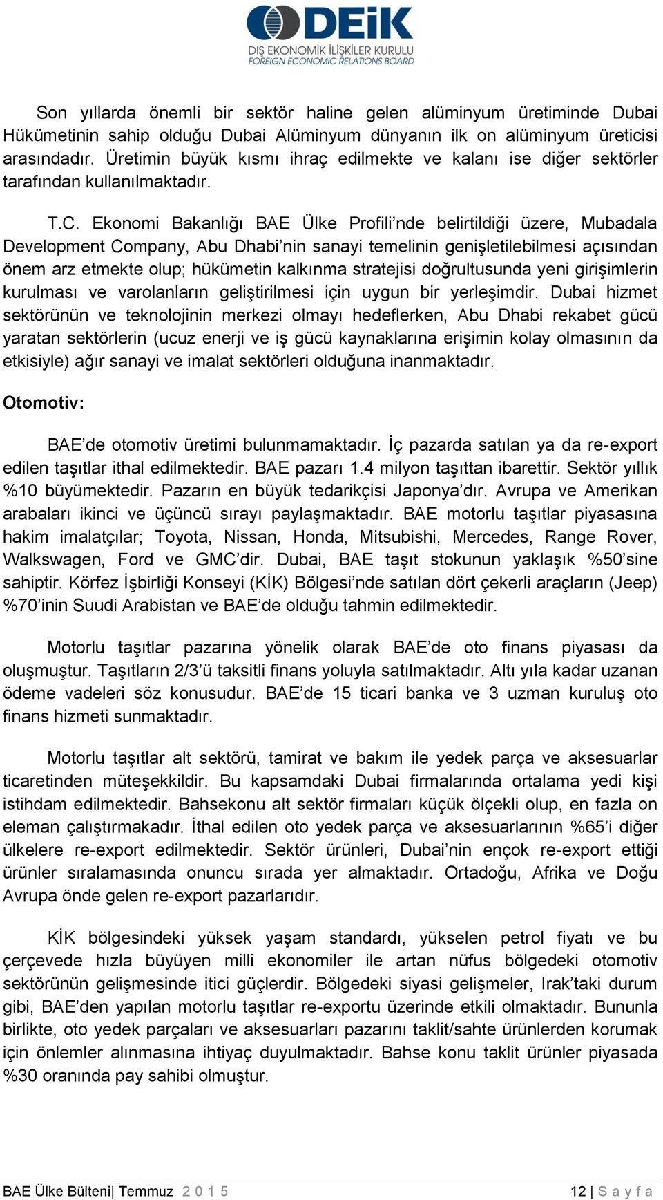 Ekonomi Bakanlığı BAE Ülke Profili nde belirtildiği üzere, Mubadala Development Company, Abu Dhabi nin sanayi temelinin genişletilebilmesi açısından önem arz etmekte olup; hükümetin kalkınma