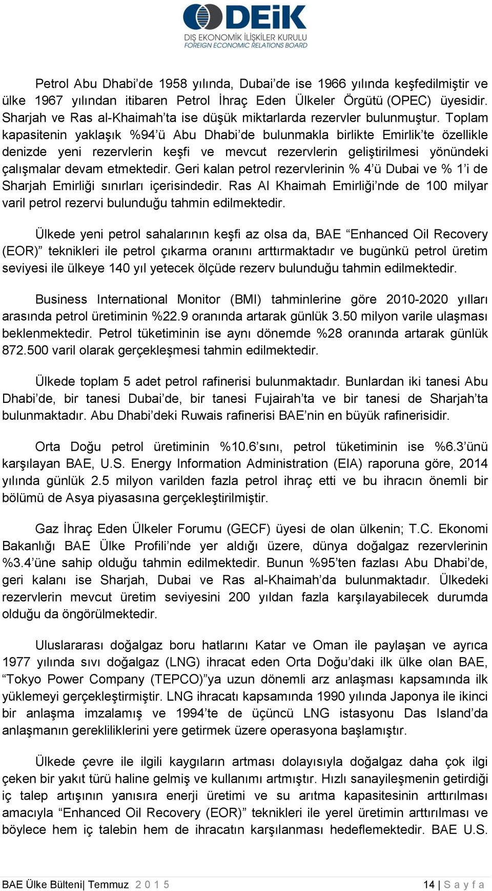 Toplam kapasitenin yaklaşık %94 ü Abu Dhabi de bulunmakla birlikte Emirlik te özellikle denizde yeni rezervlerin keşfi ve mevcut rezervlerin geliştirilmesi yönündeki çalışmalar devam etmektedir.