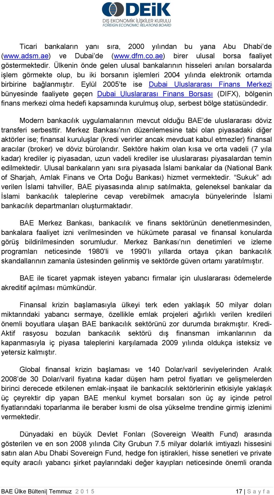 Eylül 2005 te ise Dubai Uluslararası Finans Merkezi bünyesinde faaliyete geçen Dubai Uluslararası Finans Borsası (DIFX), bölgenin finans merkezi olma hedefi kapsamında kurulmuş olup, serbest bölge