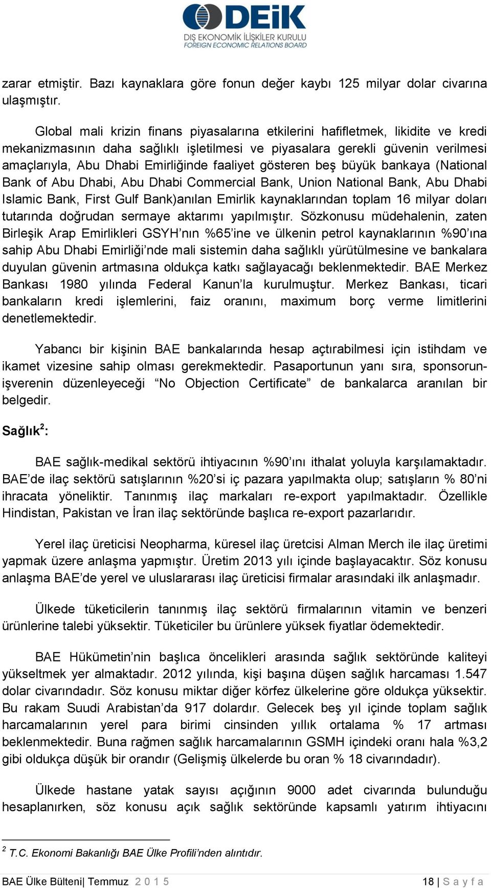 faaliyet gösteren beş büyük bankaya (National Bank of Abu Dhabi, Abu Dhabi Commercial Bank, Union National Bank, Abu Dhabi Islamic Bank, First Gulf Bank)anılan Emirlik kaynaklarından toplam 16 milyar