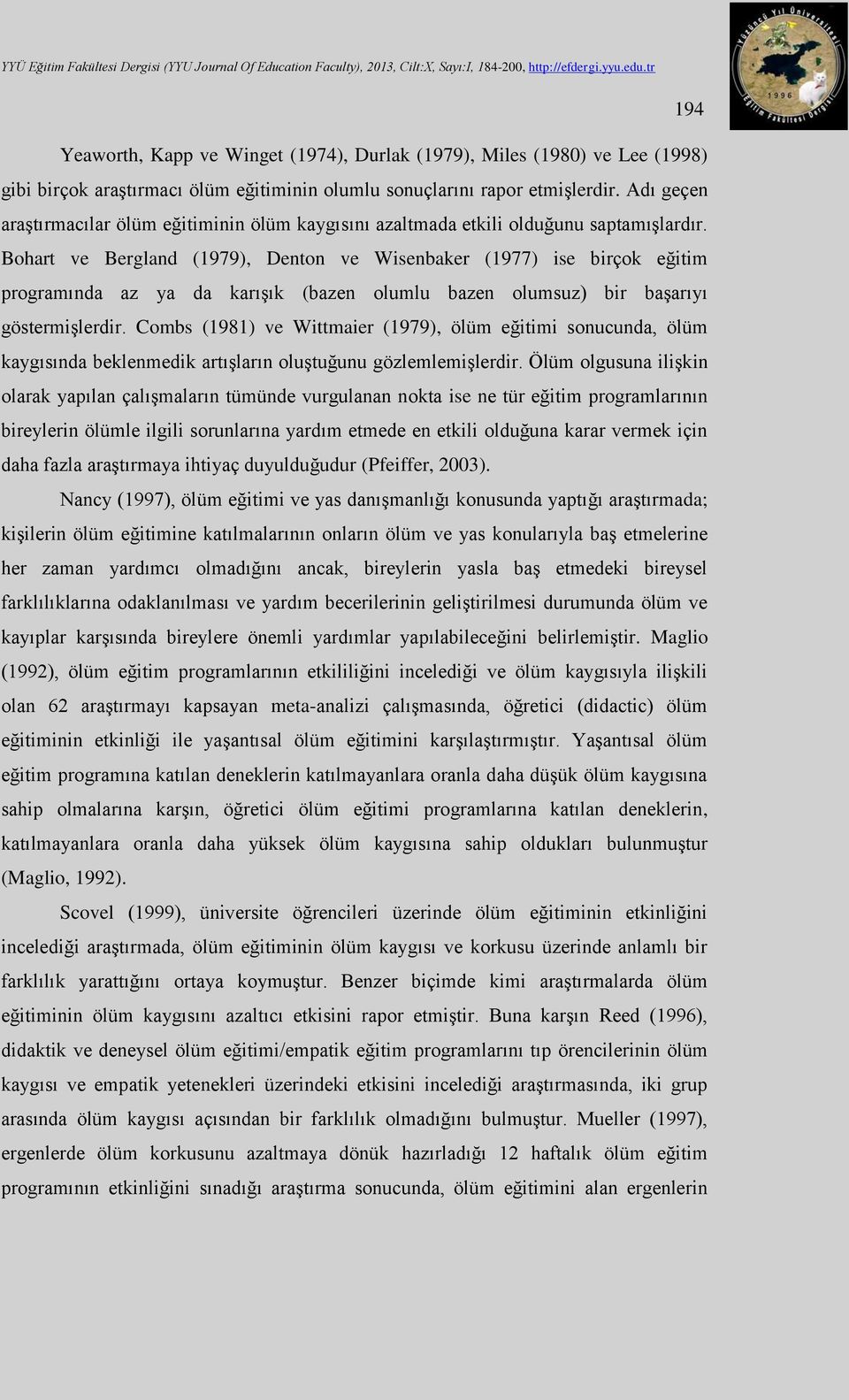 Bohart ve Bergland (1979), Denton ve Wisenbaker (1977) ise birçok eğitim programında az ya da karışık (bazen olumlu bazen olumsuz) bir başarıyı göstermişlerdir.