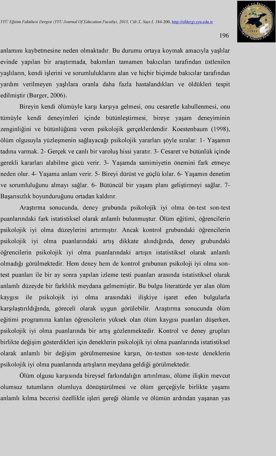 bakıcılar tarafından yardım verilmeyen yaşlılara oranla daha fazla hastalandıkları ve öldükleri tespit edilmiştir (Burger, 2006).