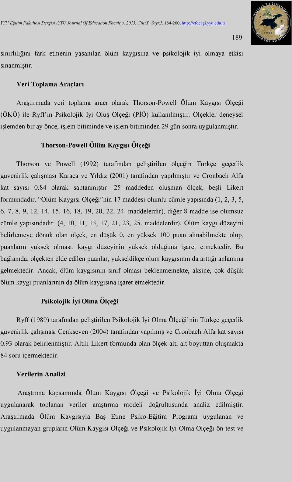 Ölçekler deneysel işlemden bir ay önce, işlem bitiminde ve işlem bitiminden 29 gün sonra uygulanmıştır.