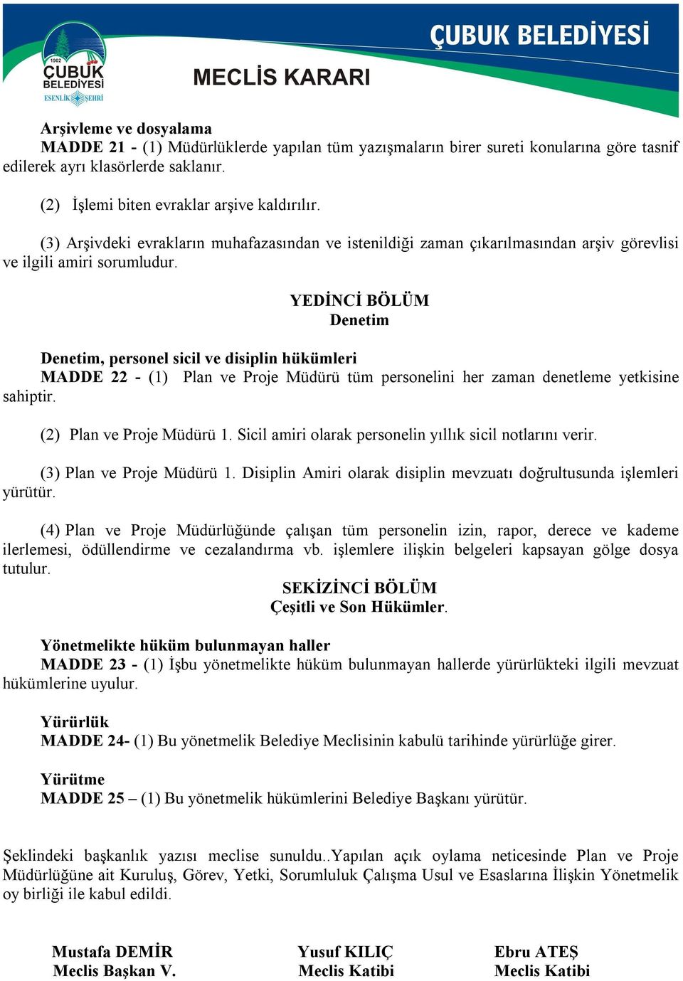 YEDİNCİ BÖLÜM Denetim Denetim, personel sicil ve disiplin hükümleri MADDE 22 - (1) Plan ve Proje Müdürü tüm personelini her zaman denetleme yetkisine sahiptir. (2) Plan ve Proje Müdürü 1.