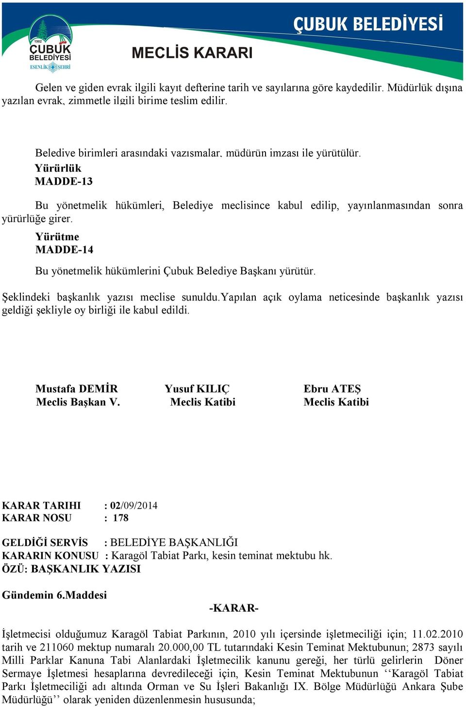 Yürütme MADDE-14 Bu yönetmelik hükümlerini Çubuk yürütür. Şeklindeki başkanlık yazısı meclise sunuldu.yapılan açık oylama neticesinde başkanlık yazısı geldiği şekliyle oy birliği ile kabul edildi.