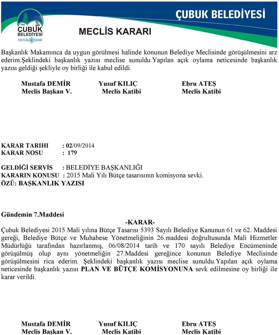 Meclis Katibi Meclis Katibi KARAR TARIHI : 02/09/2014 KARAR NOSU : 179 GELDİĞİ SERVİS : BELEDİYE BAŞKANLIĞI KARARIN KONUSU : 2015 Mali Yılı Bütçe tasarısının komisyona sevki.