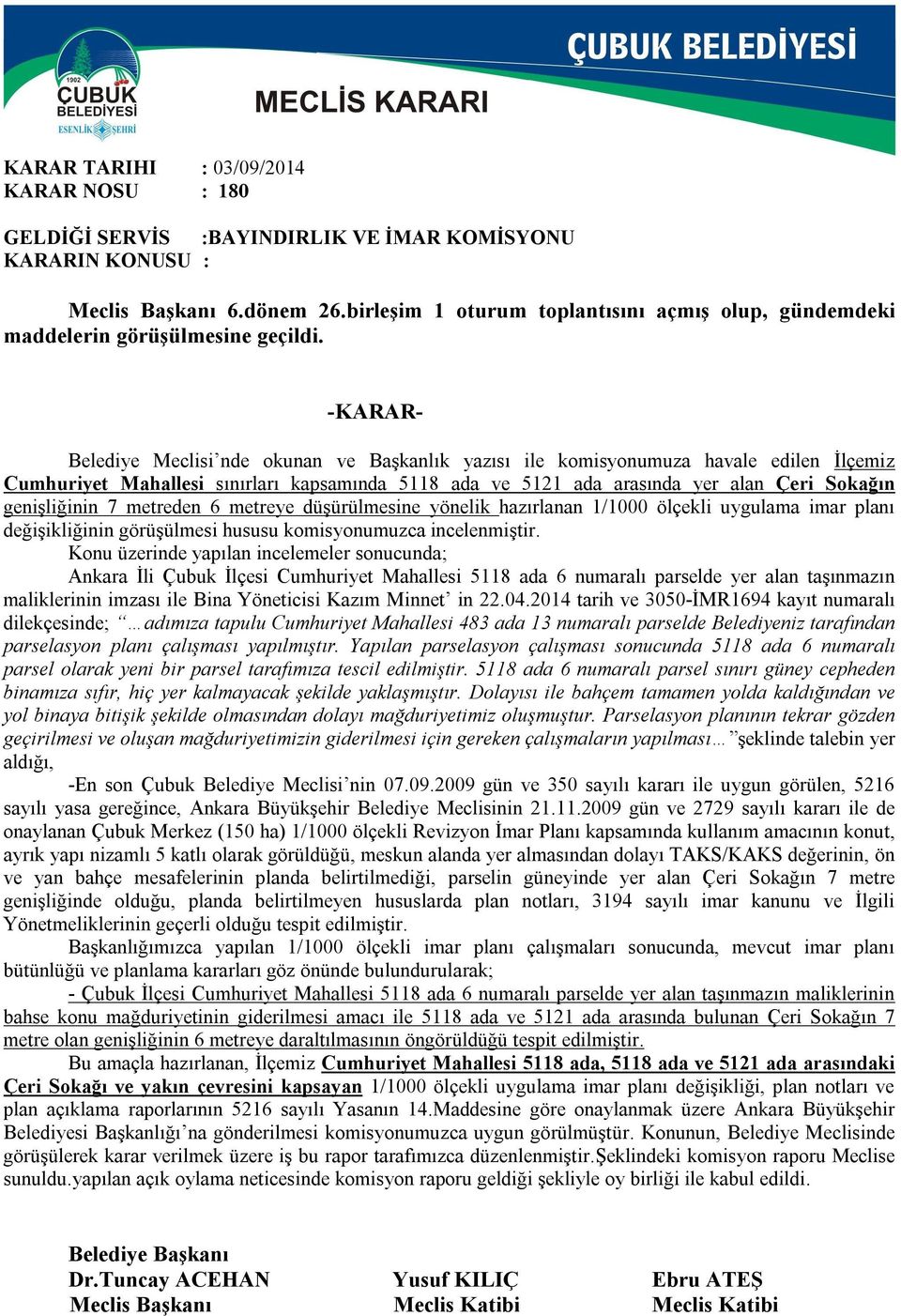 Belediye Meclisi nde okunan ve Başkanlık yazısı ile komisyonumuza havale edilen İlçemiz Cumhuriyet Mahallesi sınırları kapsamında 5118 ada ve 5121 ada arasında yer alan Çeri Sokağın genişliğinin 7