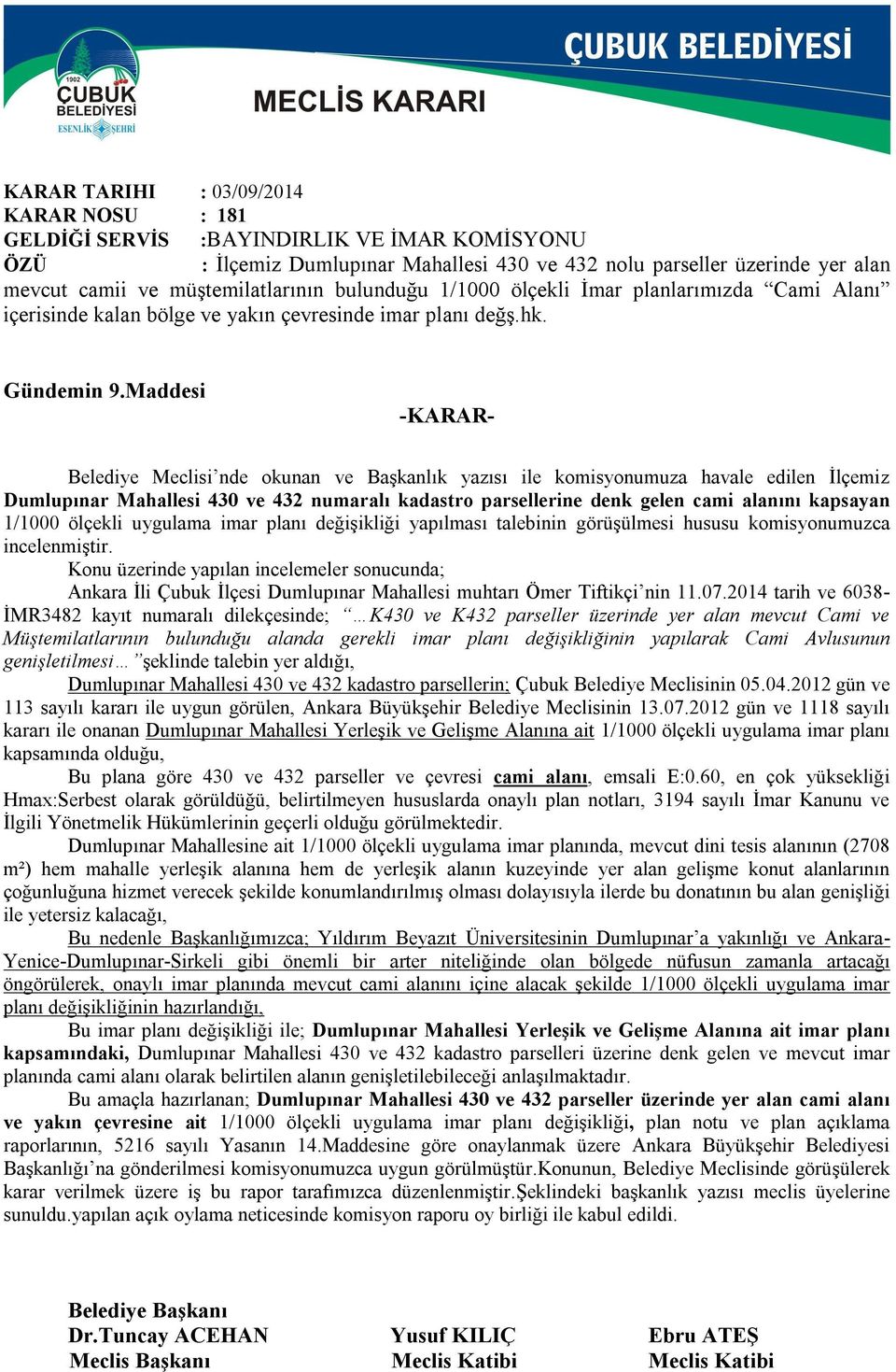 Maddesi Belediye Meclisi nde okunan ve Başkanlık yazısı ile komisyonumuza havale edilen İlçemiz Dumlupınar Mahallesi 430 ve 432 numaralı kadastro parsellerine denk gelen cami alanını kapsayan 1/1000