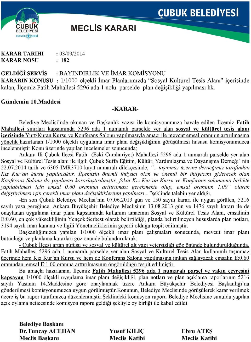 Maddesi Belediye Meclisi nde okunan ve Başkanlık yazısı ile komisyonumuza havale edilen İlçemiz Fatih Mahallesi sınırları kapsamında 5296 ada 1 numaralı parselde yer alan sosyal ve kültürel tesis