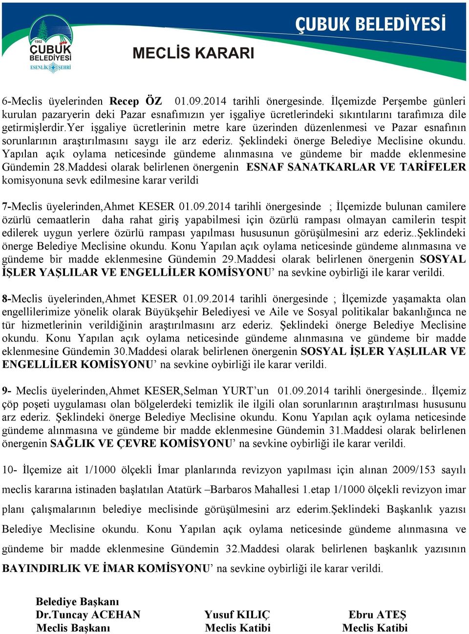 yer işgaliye ücretlerinin metre kare üzerinden düzenlenmesi ve Pazar esnafının sorunlarının araştırılmasını saygı ile arz ederiz. Şeklindeki önerge Belediye Meclisine okundu.