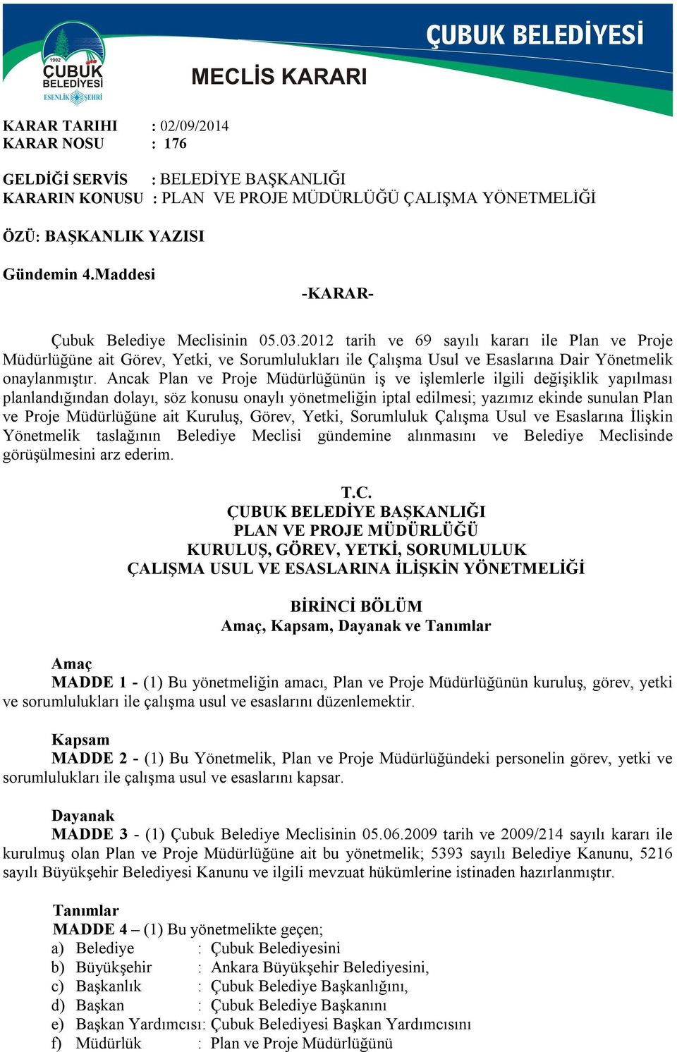 Ancak Plan ve Proje Müdürlüğünün iş ve işlemlerle ilgili değişiklik yapılması planlandığından dolayı, söz konusu onaylı yönetmeliğin iptal edilmesi; yazımız ekinde sunulan Plan ve Proje Müdürlüğüne