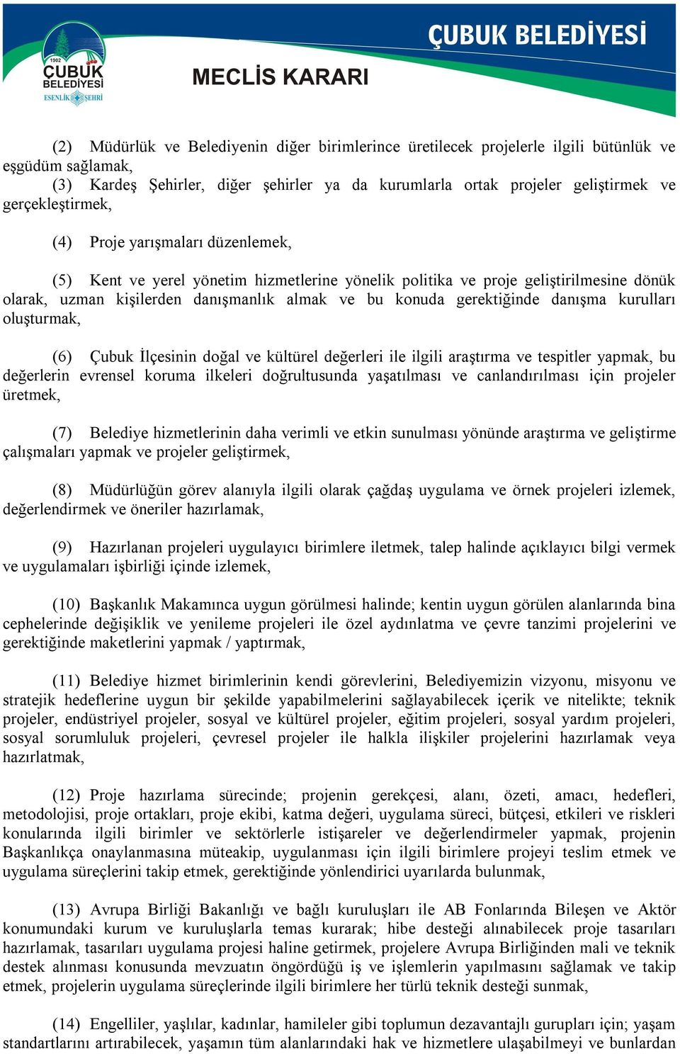 gerektiğinde danışma kurulları oluşturmak, (6) Çubuk İlçesinin doğal ve kültürel değerleri ile ilgili araştırma ve tespitler yapmak, bu değerlerin evrensel koruma ilkeleri doğrultusunda yaşatılması