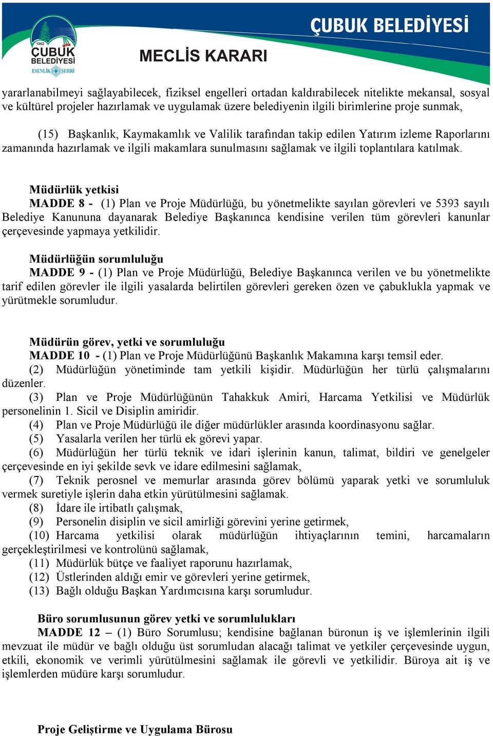 Müdürlük yetkisi MADDE 8 - (1) Plan ve Proje Müdürlüğü, bu yönetmelikte sayılan görevleri ve 5393 sayılı Belediye Kanununa dayanarak nca kendisine verilen tüm görevleri kanunlar çerçevesinde yapmaya