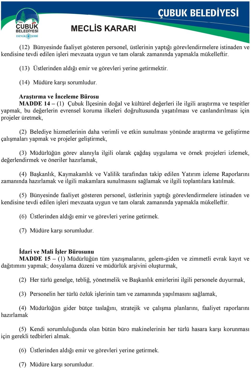 Araştırma ve İnceleme Bürosu MADDE 14 (1) Çubuk İlçesinin doğal ve kültürel değerleri ile ilgili araştırma ve tespitler yapmak, bu değerlerin evrensel koruma ilkeleri doğrultusunda yaşatılması ve