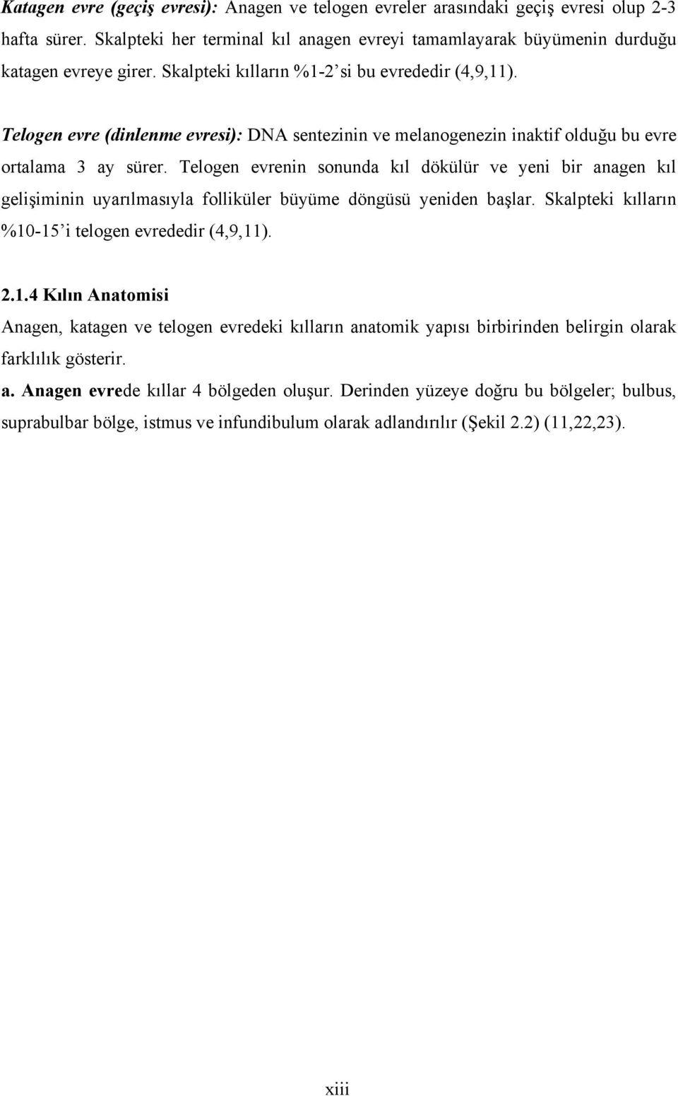 Telogen evrenin sonunda kıl dökülür ve yeni bir anagen kıl gelişiminin uyarılmasıyla folliküler büyüme döngüsü yeniden başlar. Skalpteki kılların %10