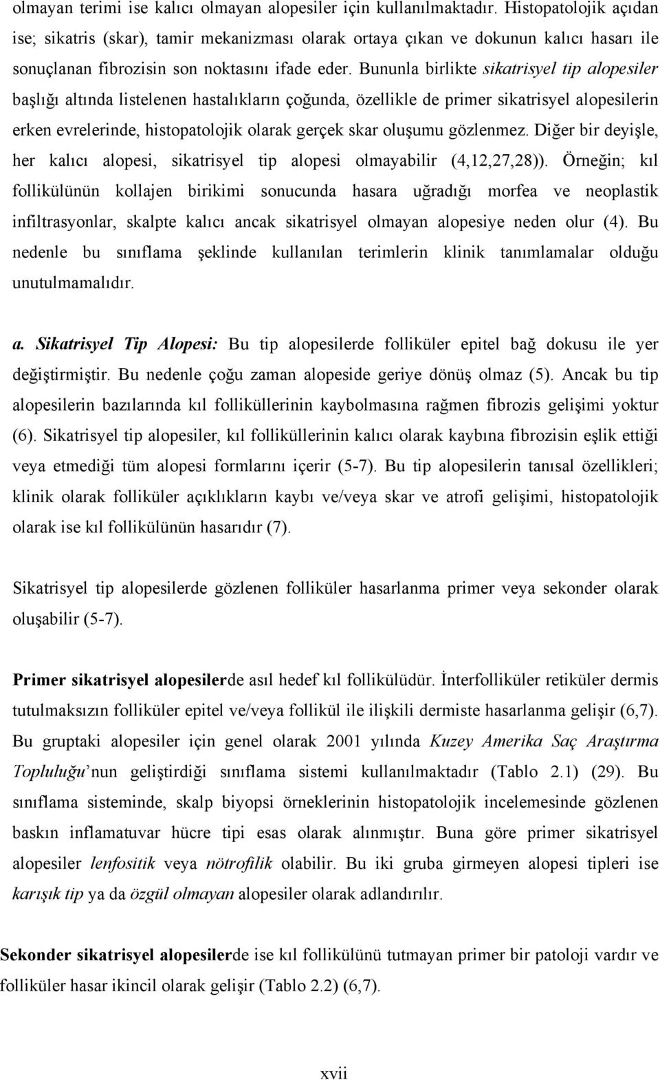 Bununla birlikte sikatrisyel tip alopesiler başlığı altında listelenen hastalıkların çoğunda, özellikle de primer sikatrisyel alopesilerin erken evrelerinde, histopatolojik olarak gerçek skar oluşumu