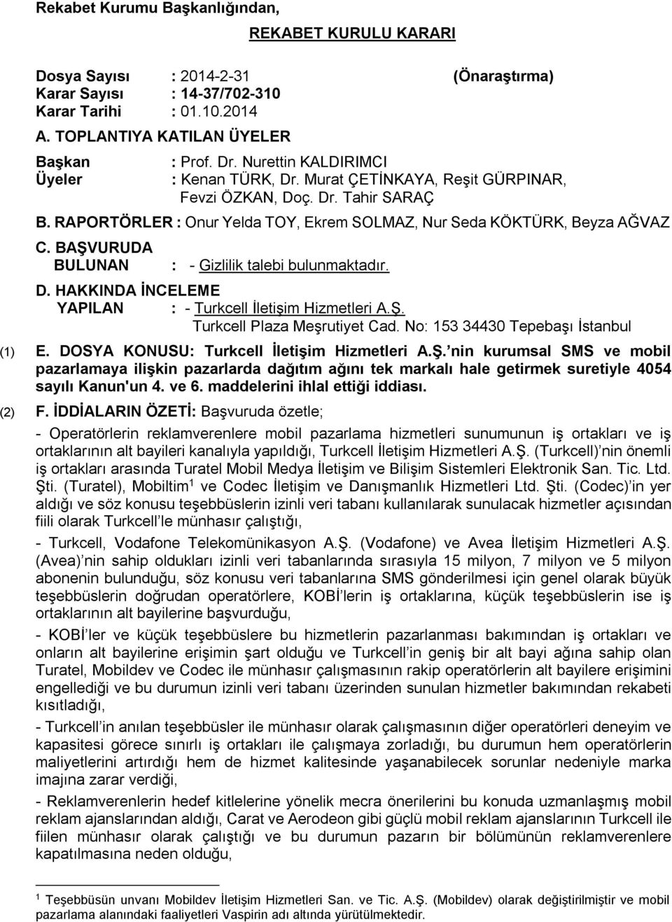 BAŞVURUDA BULUNAN : - Gizlilik talebi bulunmaktadır. D. HAKKINDA İNCELEME YAPILAN : - Turkcell İletişim Hizmetleri A.Ş. Turkcell Plaza Meşrutiyet Cad. No: 153 34430 Tepebaşı İstanbul (1) E.