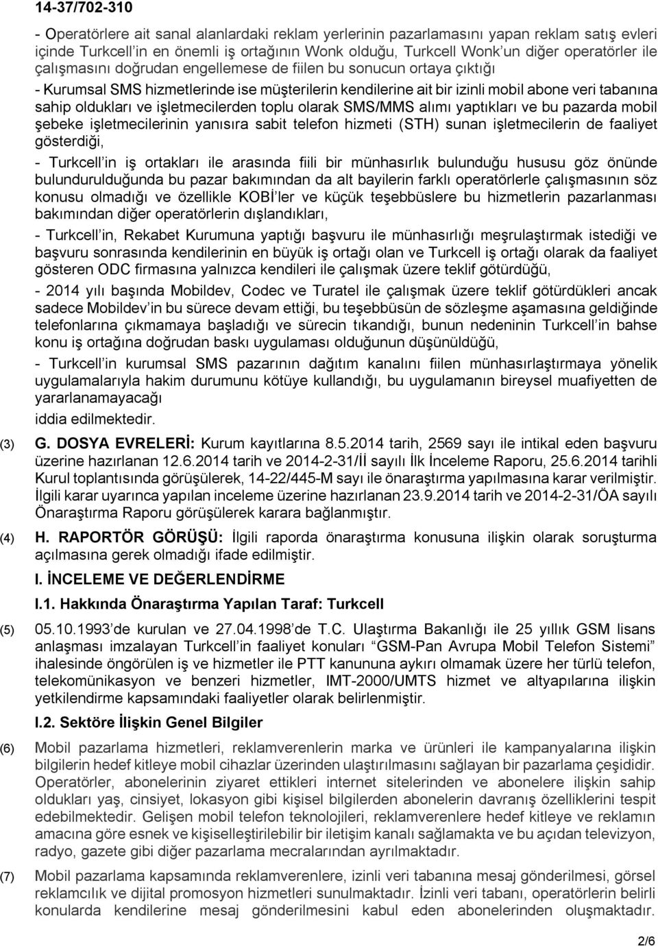 işletmecilerden toplu olarak SMS/MMS alımı yaptıkları ve bu pazarda mobil şebeke işletmecilerinin yanısıra sabit telefon hizmeti (STH) sunan işletmecilerin de faaliyet gösterdiği, - Turkcell in iş