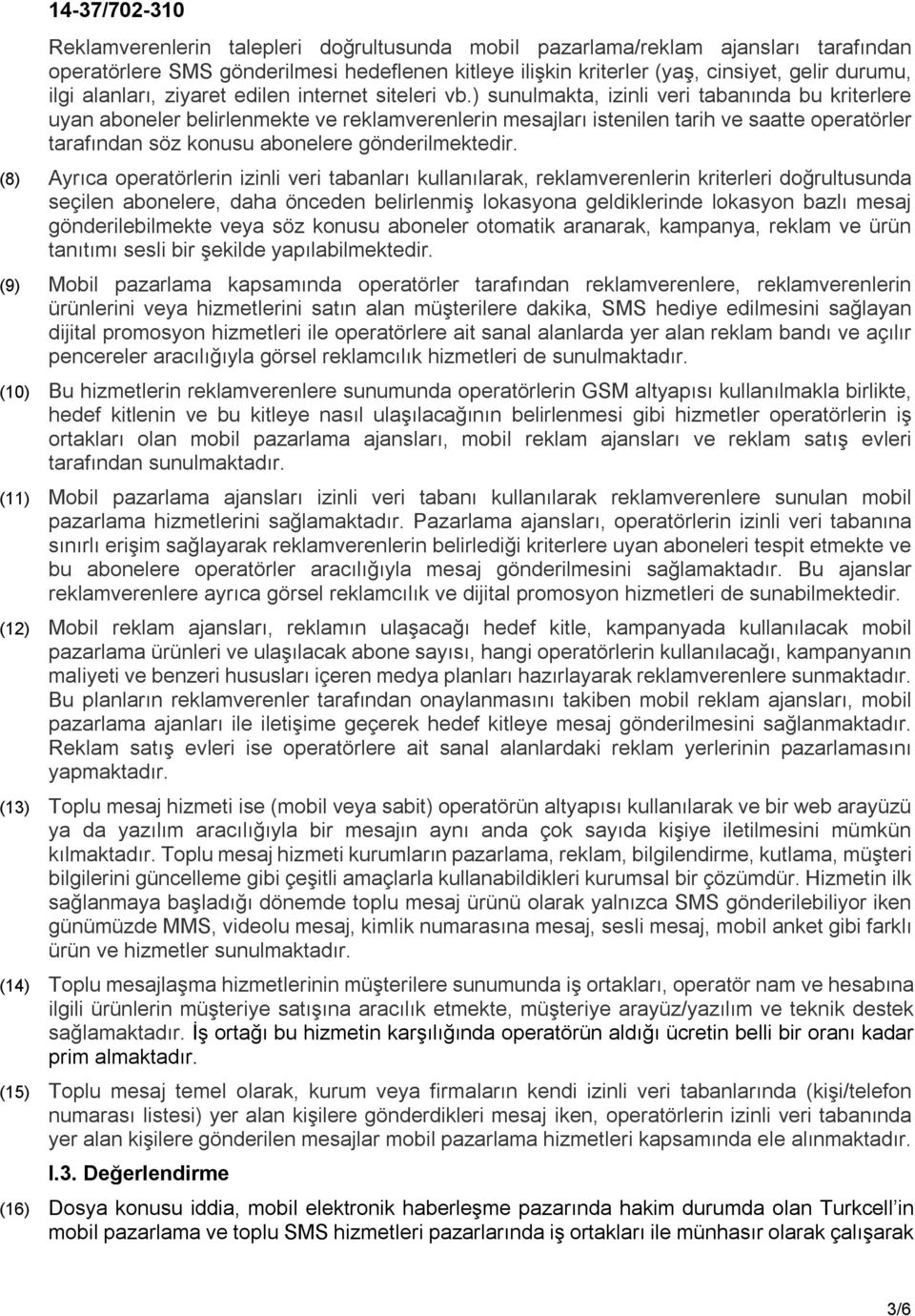 ) sunulmakta, izinli veri tabanında bu kriterlere uyan aboneler belirlenmekte ve reklamverenlerin mesajları istenilen tarih ve saatte operatörler tarafından söz konusu abonelere gönderilmektedir.