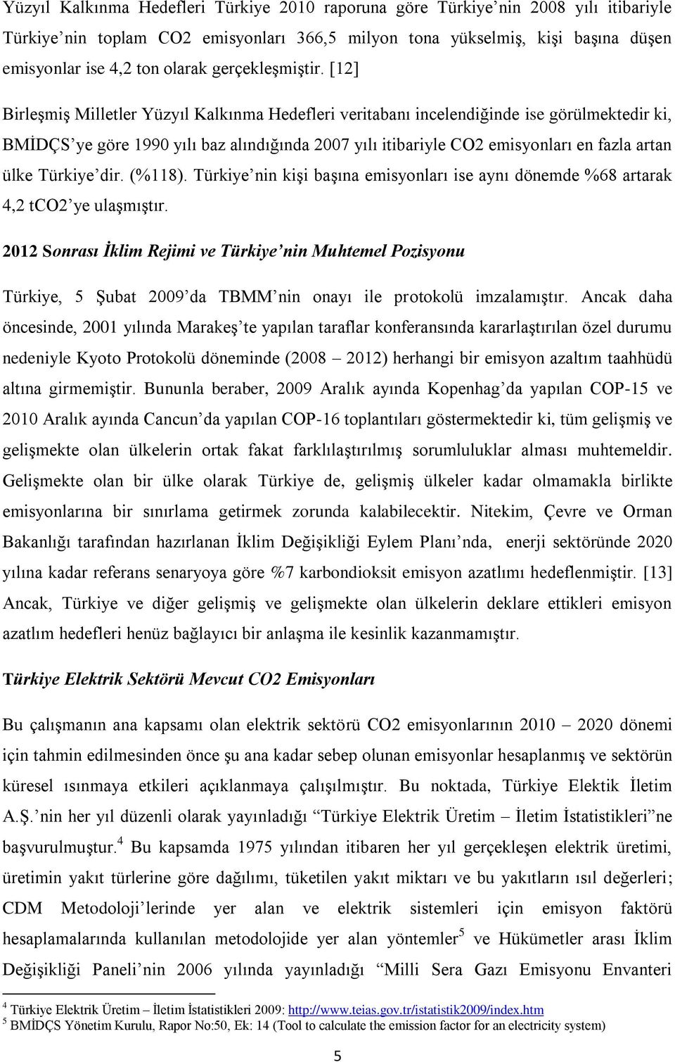 [12] BirleĢmiĢ Milletler Yüzyıl Kalkınma Hedefleri veritabanı incelendiğinde ise görülmektedir ki, BMĠDÇS ye göre 1990 yılı baz alındığında 2007 yılı itibariyle CO2 emisyonları en fazla artan ülke