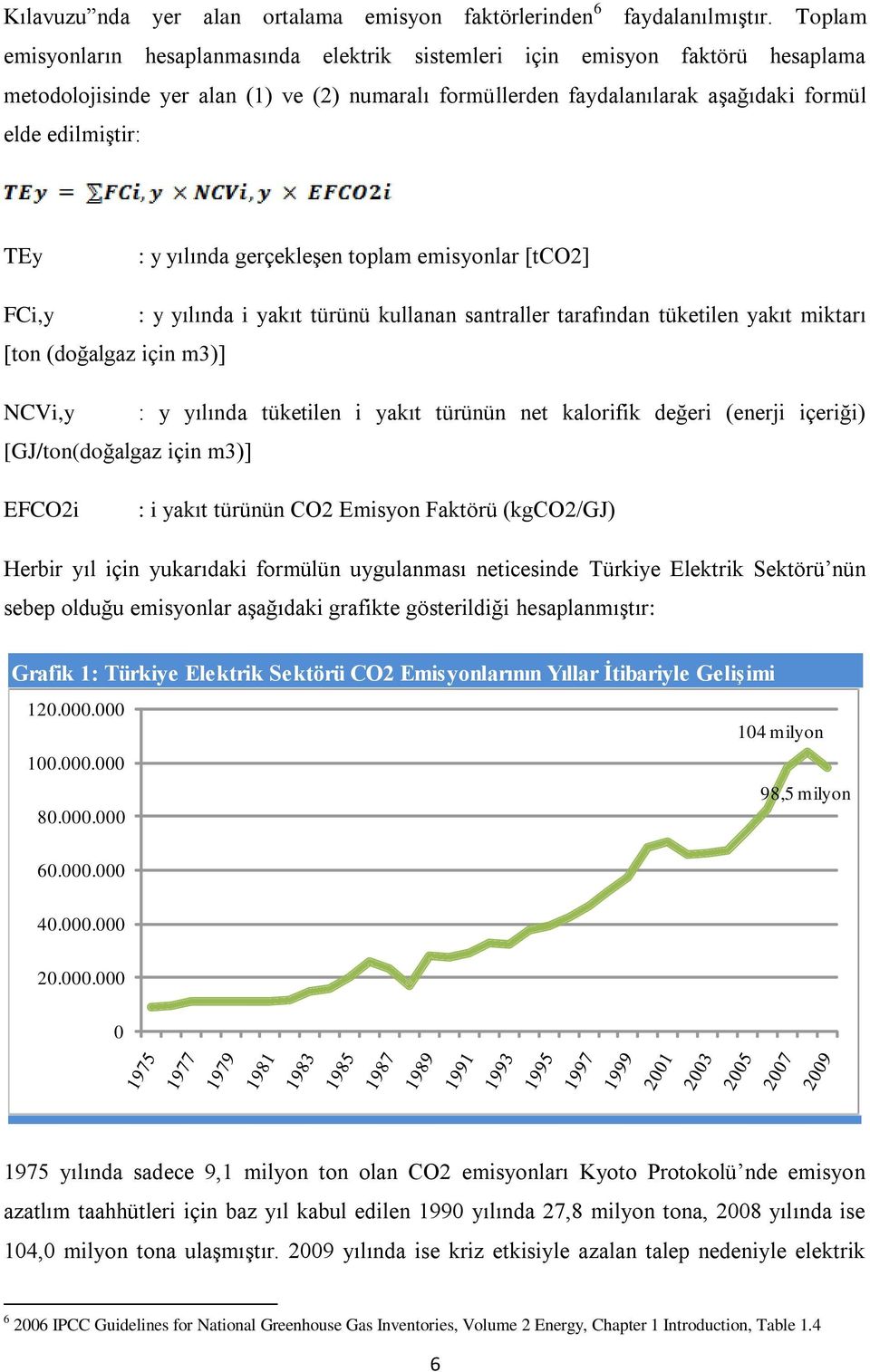 y yılında gerçekleģen toplam emisyonlar [tco2] FCi,y : y yılında i yakıt türünü kullanan santraller tarafından tüketilen yakıt miktarı [ton (doğalgaz için m3)] NCVi,y : y yılında tüketilen i yakıt