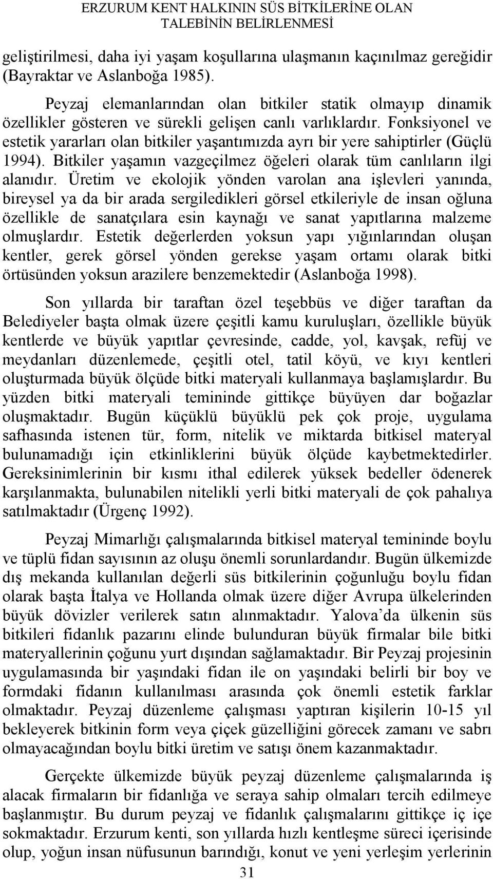 Fonksiyonel ve estetik yararları olan bitkiler yaşantımızda ayrı bir yere sahiptirler (Güçlü 1994). Bitkiler yaşamın vazgeçilmez öğeleri olarak tüm canlıların ilgi alanıdır.