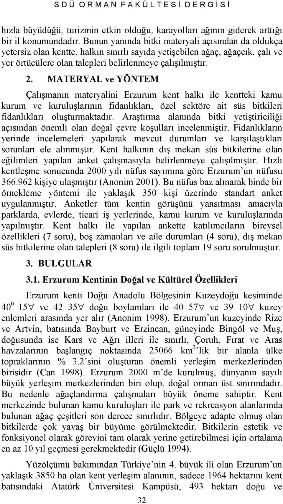 MATERYAL ve YÖNTEM Çalışmanın materyalini Erzurum kent halkı ile kentteki kamu kurum ve kuruluşlarının fidanlıkları, özel sektöre ait süs bitkileri fidanlıkları oluşturmaktadır.