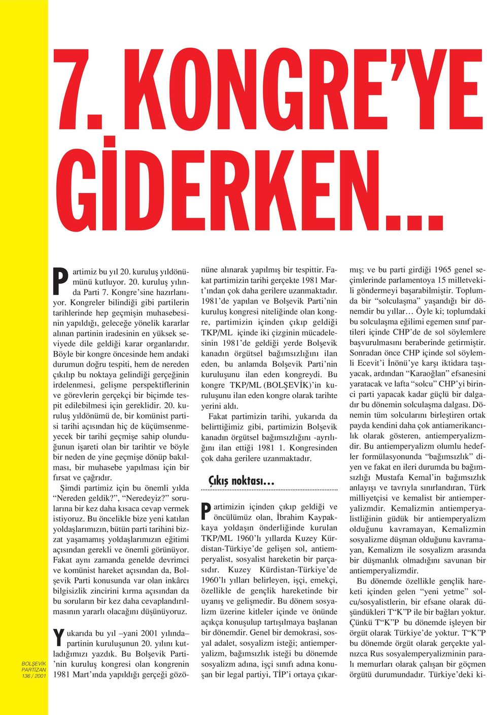 Böyle bir kongre öncesinde hem andaki durumun do ru tespiti, hem de nereden ç k l p bu noktaya gelindi i gerçe inin irdelenmesi, geliflme perspektiflerinin ve görevlerin gerçekçi bir biçimde tespit