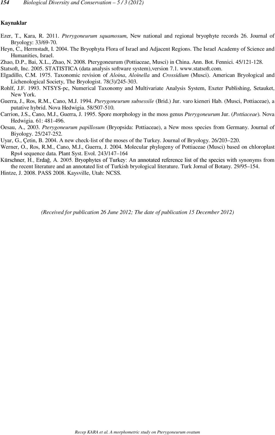 Pterygoneurum (Pottiaceae, Musci) in China. Ann. Bot. Fennici. 45/121-128. Statsoft, Inc. 2005. STATISTICA (data analysis software system),version 7.1. www.statsoft.com. Elgadillo, C.M. 1975.