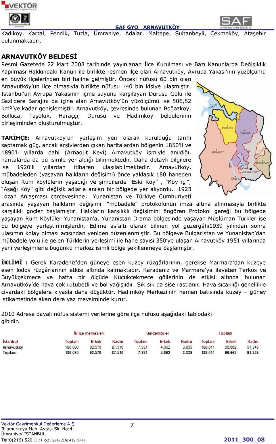 yüzölçümü en büyük ilçelerinden biri haline gelmiģtir. Önceki nüfusu 60 bin olan Arnavutköy ün ilçe olmasıyla birlikte nüfusu 140 bin kiģiye ulaģmıģtır.