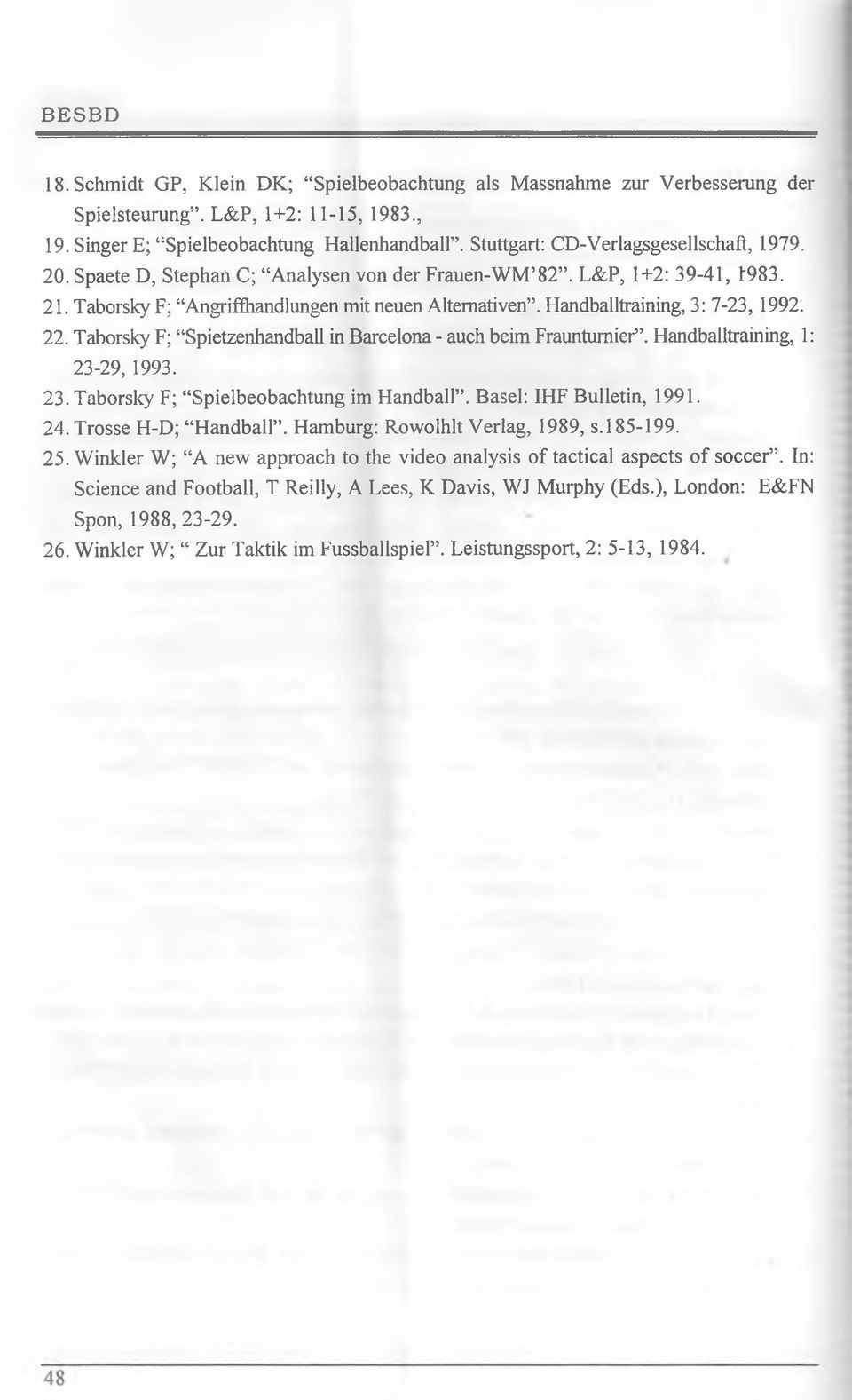 Handballtraining, 3: 7-23, 1992. 22. Taborsky F; Spietzenhandball in Barcelona - auch beim Frauntumier. Handballtraining, 1: 23-29,1993. 23. Taborsky F; Spielbeobachtung im Handball.