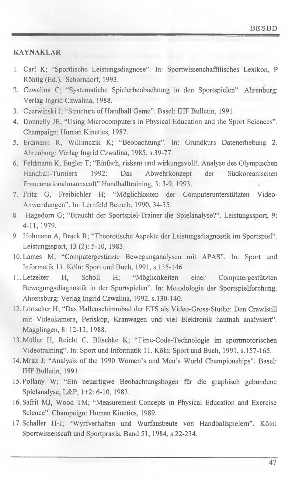 Champaign: Human Kinetics, 1987. 5. Erdmann R, Willimczik K; Beobachtung. In: Grundkurs Datenerhebung 2. Ahrenburg: Verlag Ingrid Czwalina, 1985, s.39-77. 6.