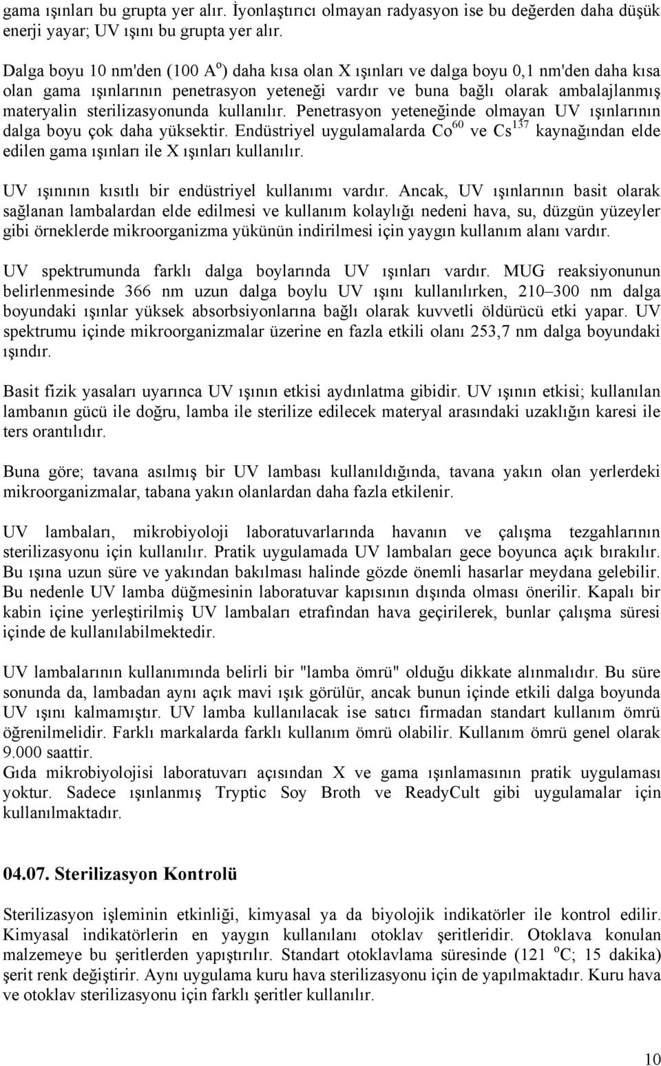 sterilizasyonunda kullanılır. Penetrasyon yeteneğinde olmayan UV ışınlarının dalga boyu çok daha yüksektir.