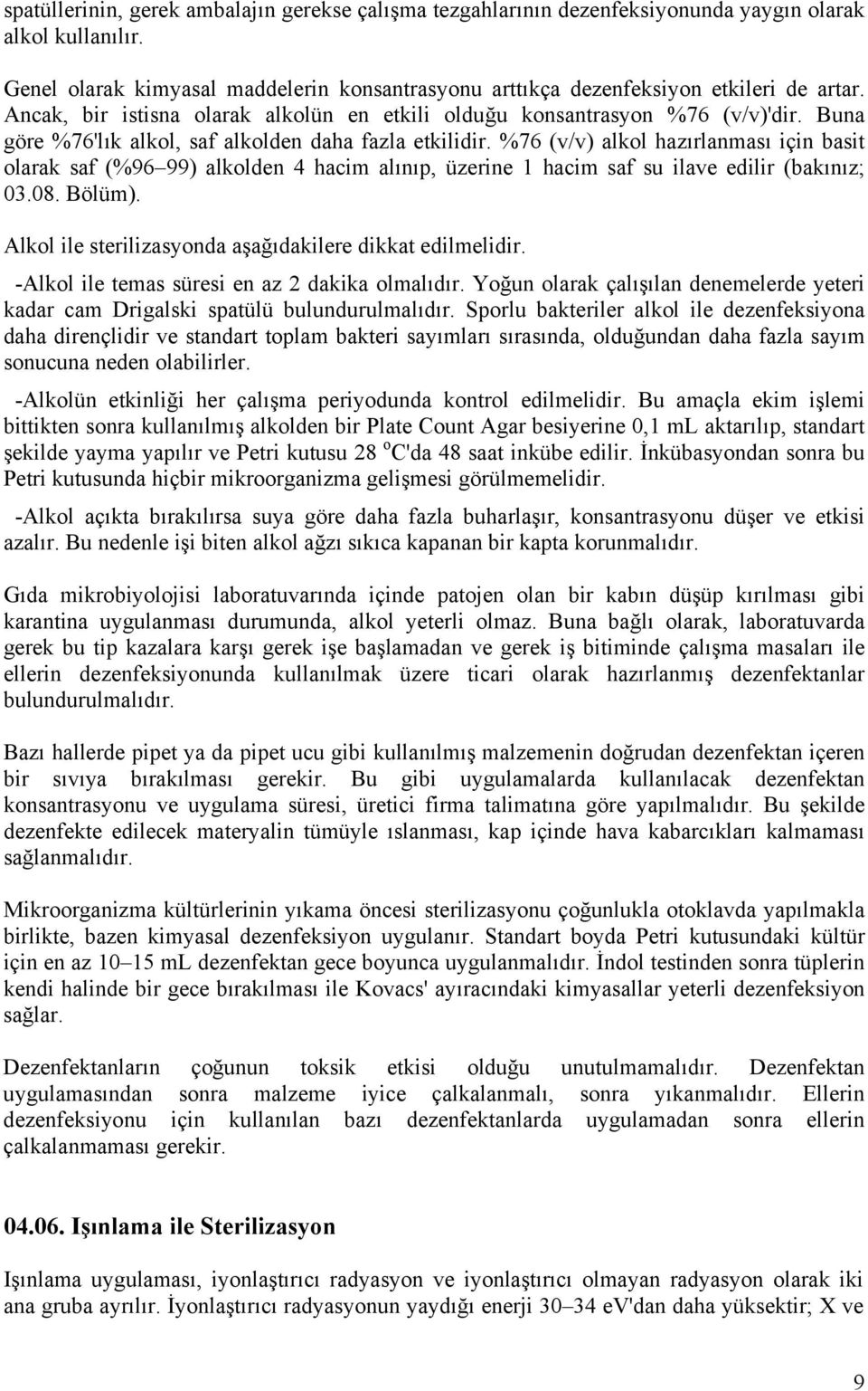 %76 (v/v) alkol hazırlanması için basit olarak saf (%96 99) alkolden 4 hacim alınıp, üzerine 1 hacim saf su ilave edilir (bakınız; 03.08. Bölüm).