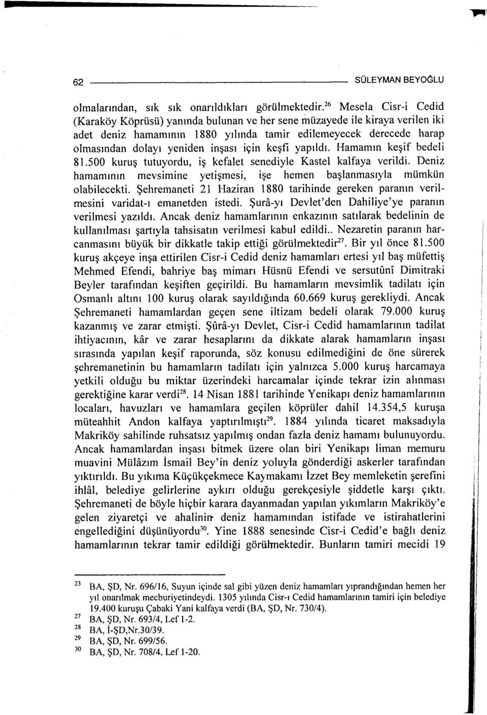 inşası için keşfi yapıldı. Hamamın keşif bedeli 81.500 kuruş tutuyordu, iş kefalet senediyle Kastel kalfaya verildi. Deniz hamamının mevsimine yetişmesi, işe hemen başlanmasıyla mümkün olabilecekti.