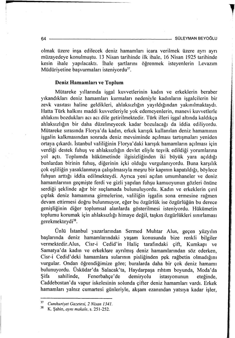 Deniz Hamamları ve Toplum Mütareke yıllarında işgal kuvvetlerinin kadın ve erkeklerin beraber yıkandıkları deniz hamamları kurmaları nedeniyle kadınların işgalcilerin bir zevk vasıtası haline