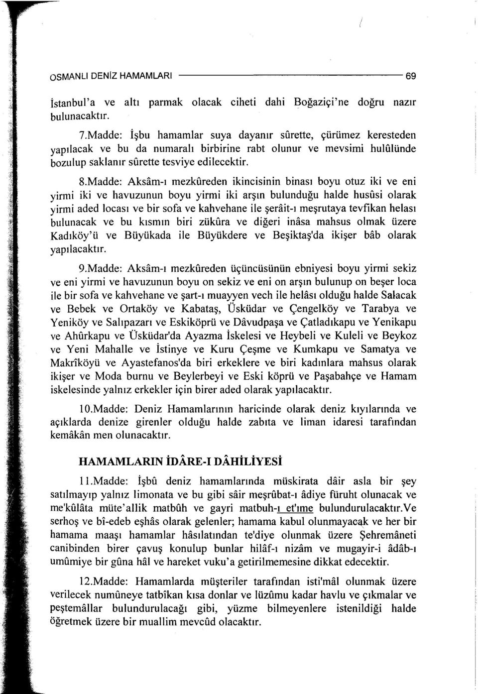 Madde: Aksâm-ı mezkûreden ikincisinin binası boyu otuz iki ve eni yirmi iki ve havuzunun boyu yirmi iki arşın bulunduğu halde husûsi olarak yirmi aded locası ve bir sofa ve kahvehane ile şerâit-ı