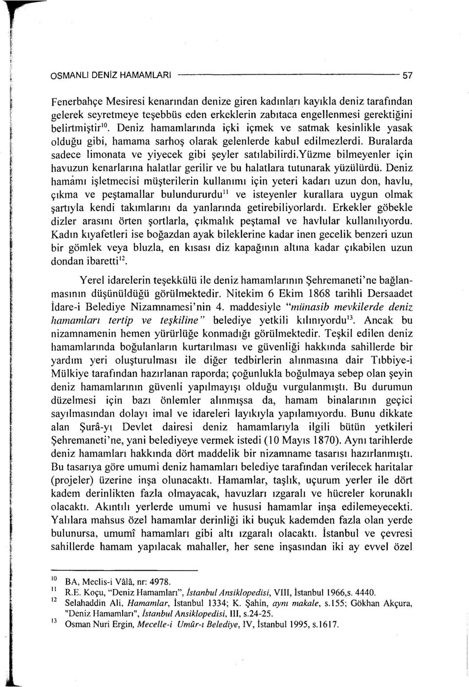 yüzme bilmeyenler için havuzun kenarlarına halatlar gerilir ve bu halatlara tutunarak yüzülürdü.