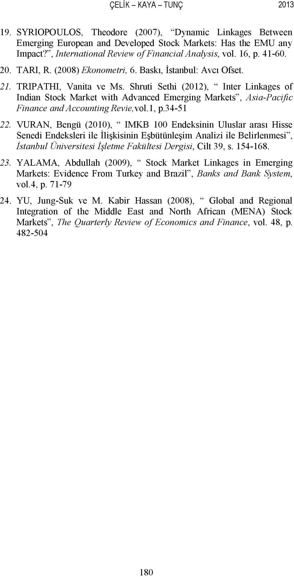 Shruti Sethi (2012), Inter Linkages of Indian Stock Market with Advanced Emerging Markets, Asia-Pacific Finance and Accounting Revie,vol.1, p.34-51 22.