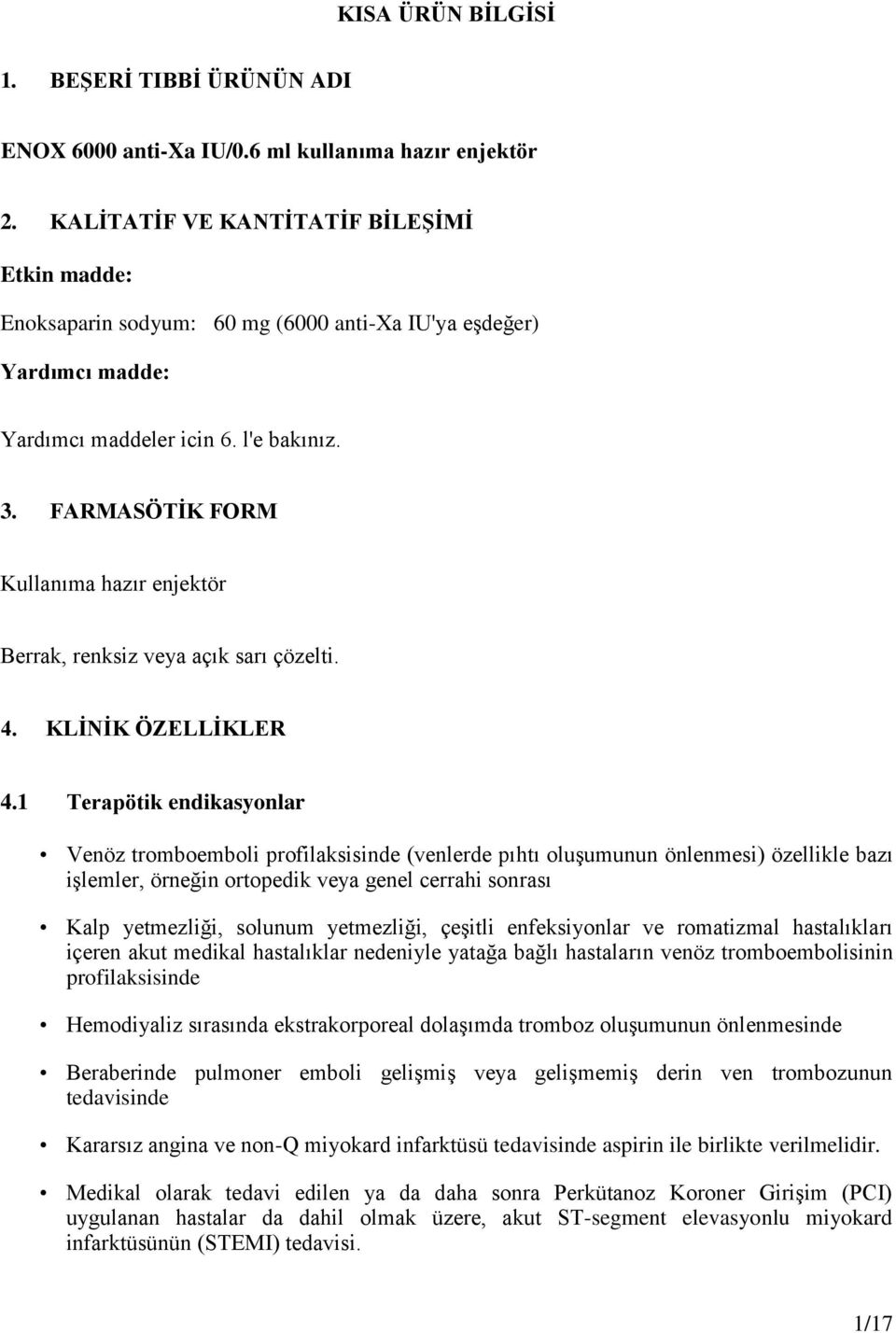 FARMASÖTİK FORM Kullanıma hazır enjektör Berrak, renksiz veya açık sarı çözelti. 4. KLİNİK ÖZELLİKLER 4.