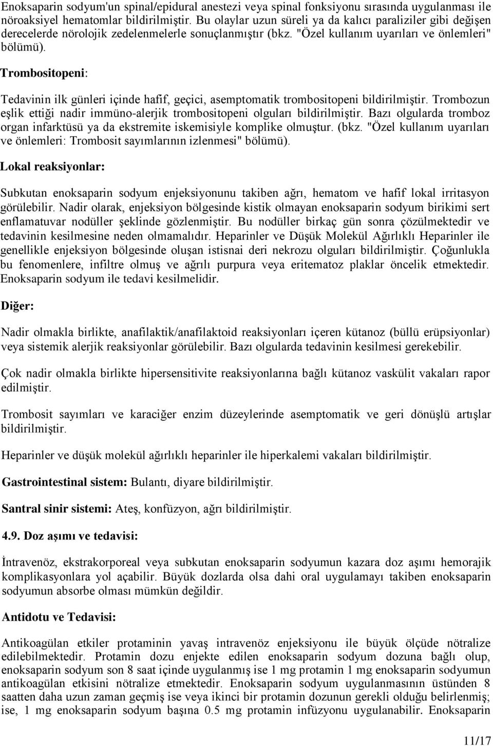 Trombositopeni: Tedavinin ilk günleri içinde hafif, geçici, asemptomatik trombositopeni bildirilmiştir. Trombozun eşlik ettiği nadir immüno-alerjik trombositopeni olguları bildirilmiştir.