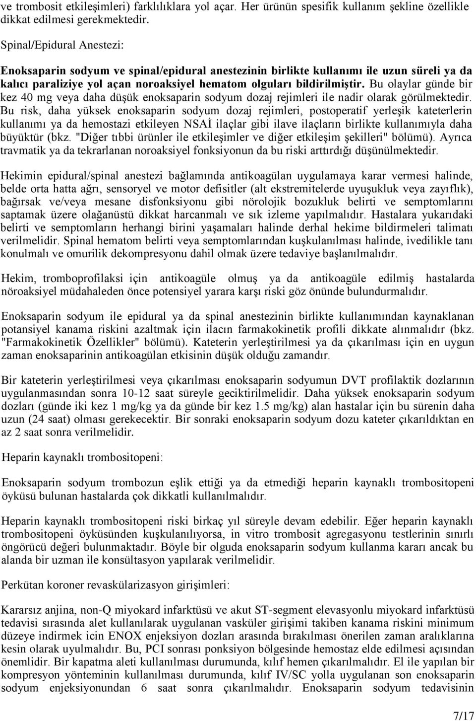 Bu olaylar günde bir kez 40 mg veya daha düşük enoksaparin sodyum dozaj rejimleri ile nadir olarak görülmektedir.